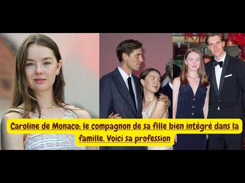 Caroline de Monaco: le compagnon de sa fille bien intégré dans la famille. Voici sa profession